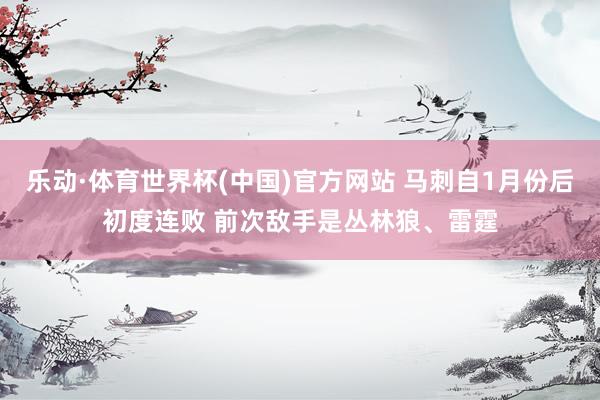 乐动·体育世界杯(中国)官方网站 马刺自1月份后初度连败 前次敌手是丛林狼、雷霆