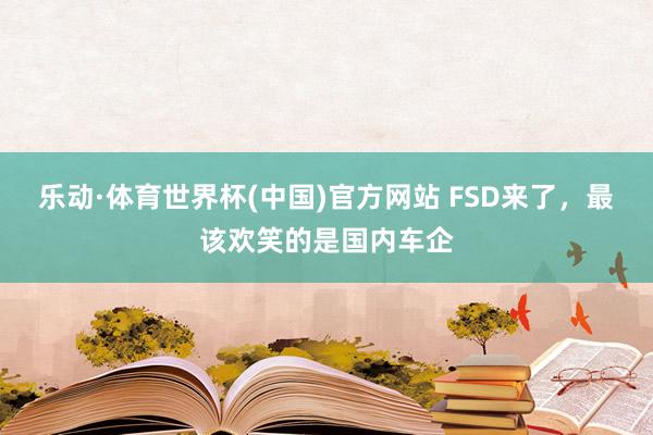乐动·体育世界杯(中国)官方网站 FSD来了，最该欢笑的是国内车企