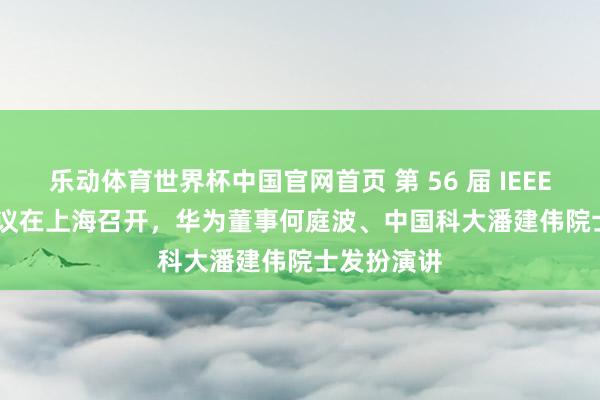 乐动体育世界杯中国官网首页 第 56 届 IEEE ISCAS 会议在上海召开,华为董事何庭波、中国科大潘建伟院士发扮演讲